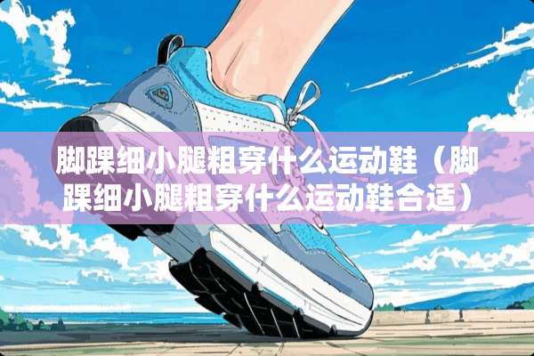 脚踝细小腿粗穿什么运动鞋（脚踝细小腿粗穿什么运动鞋合适）