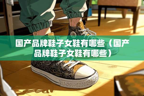 国产品牌鞋子女鞋有哪些（国产品牌鞋子女鞋有哪些）