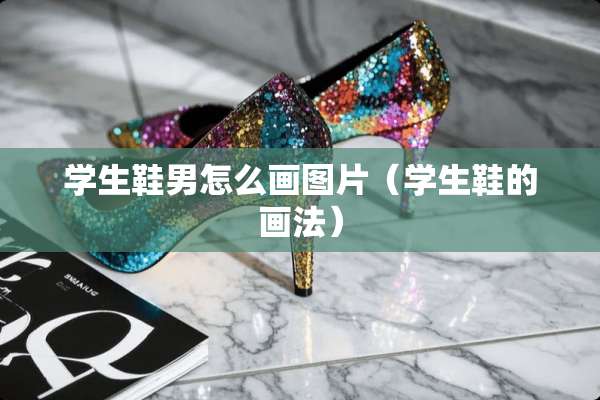 学生鞋男怎么画图片（学生鞋的画法）