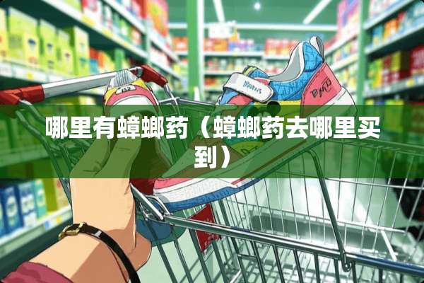 哪里有蟑螂药（蟑螂药去哪里买到）
