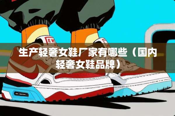 生产轻奢女鞋厂家有哪些（国内轻奢女鞋品牌）