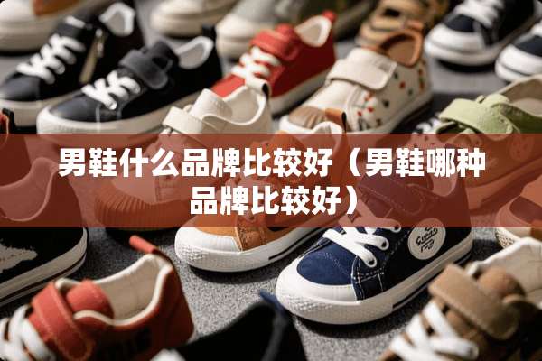 男鞋什么品牌比较好（男鞋哪种品牌比较好）