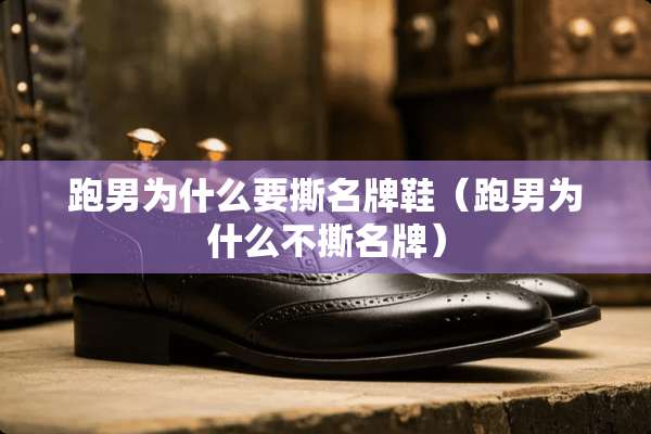 跑男为什么要撕名牌鞋（跑男为什么不撕名牌）