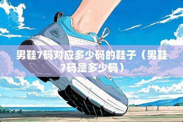 男鞋7码对应多少码的鞋子（男鞋7码是多少码）