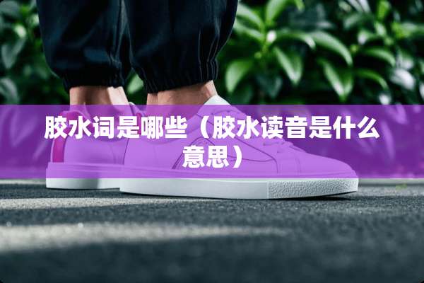 胶水词是哪些（胶水读音是什么意思）