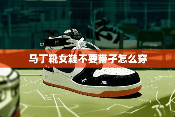 马丁靴女鞋不要带子怎么穿