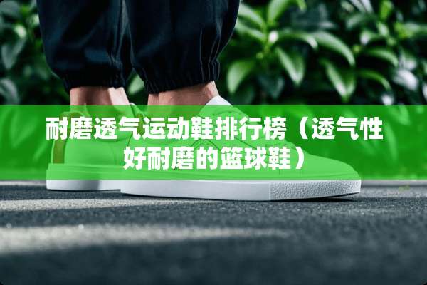 耐磨透气运动鞋排行榜（透气性好耐磨的篮球鞋）