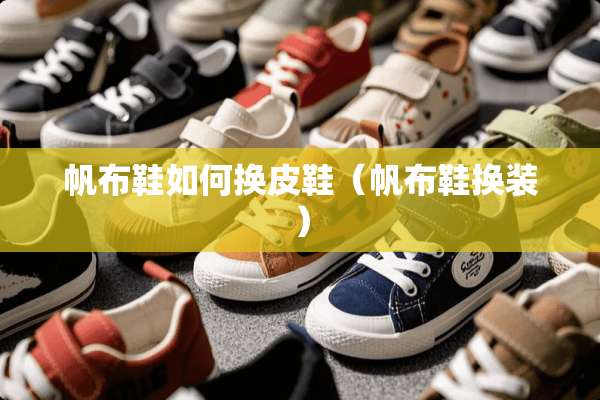 帆布鞋如何换皮鞋（帆布鞋换装）