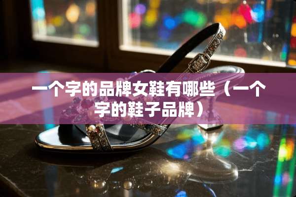 一个字的品牌女鞋有哪些（一个字的鞋子品牌）