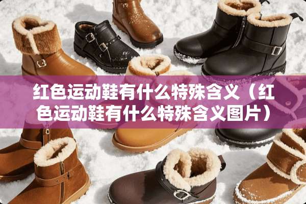 红色运动鞋有什么特殊含义（红色运动鞋有什么特殊含义图片）