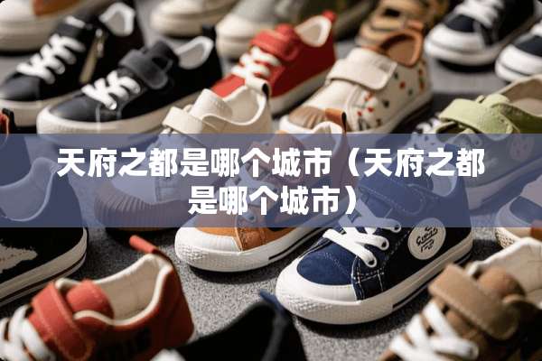 天府之都是哪个城市（天府之都是哪个城市）
