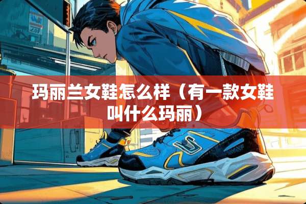 玛丽兰女鞋怎么样（有一款女鞋叫什么玛丽）