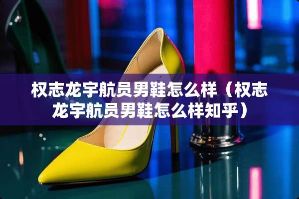 权志龙宇航员男鞋怎么样（权志龙宇航员男鞋怎么样知乎）