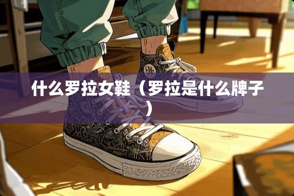 什么罗拉女鞋（罗拉是什么牌子）