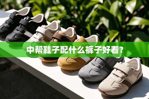 中帮鞋子配什么裤子好看？