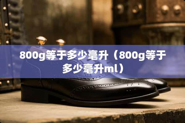 800g等于多少毫升（800g等于多少毫升ml）