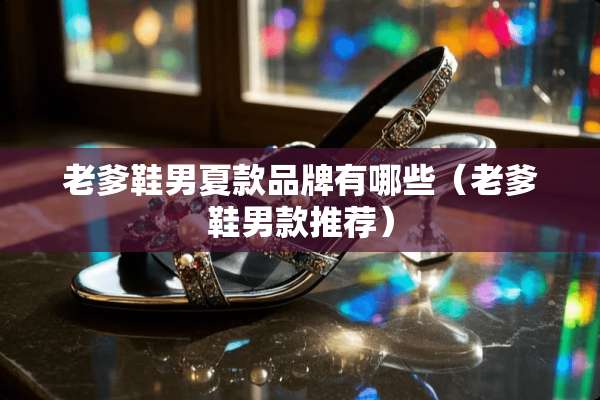 老爹鞋男夏款品牌有哪些（老爹鞋男款推荐）