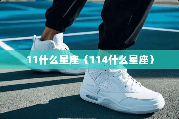 11什么星座（114什么星座）