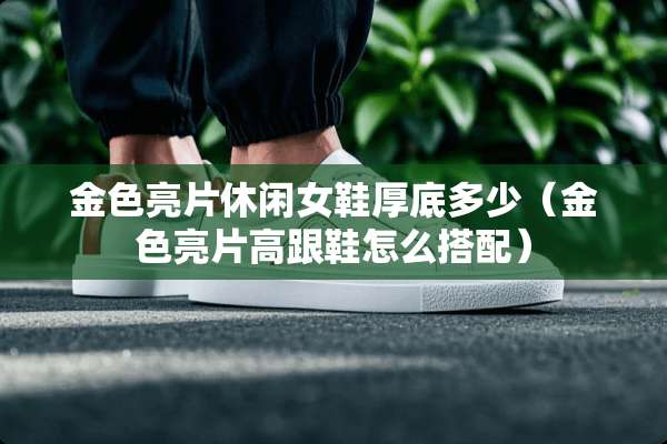 金色亮片休闲女鞋厚底多少（金色亮片高跟鞋怎么搭配）