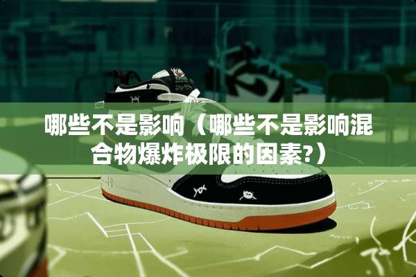 哪些不是影响（哪些不是影响混合物**极限的因素?）