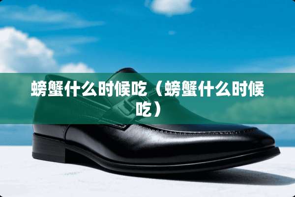 螃蟹什么时候吃（螃蟹什么时候吃）