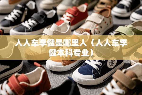 人人车李健是哪里人（人人车李健本科专业）