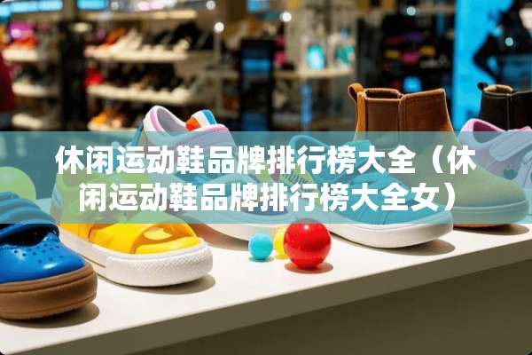 休闲运动鞋品牌排行榜大全（休闲运动鞋品牌排行榜大全女）