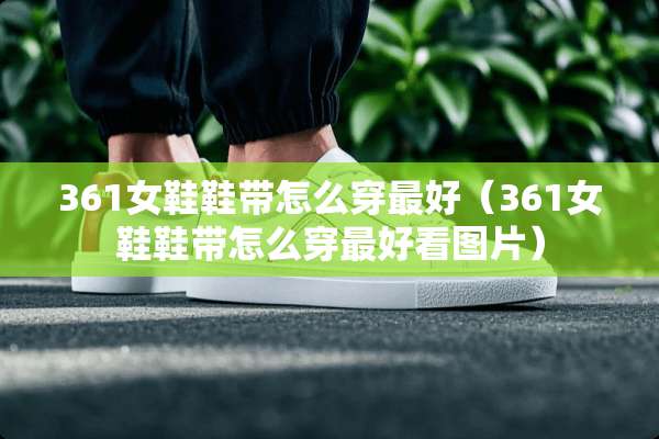 361女鞋鞋带怎么穿最好（361女鞋鞋带怎么穿最好看图片）