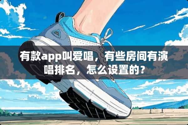 有款app叫爱唱，有些房间有演唱排名，怎么设置的？