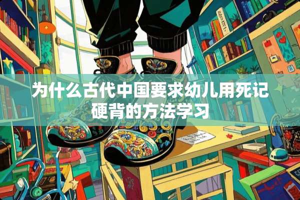 为什么古代中国要求幼儿用死记硬背的方法学习