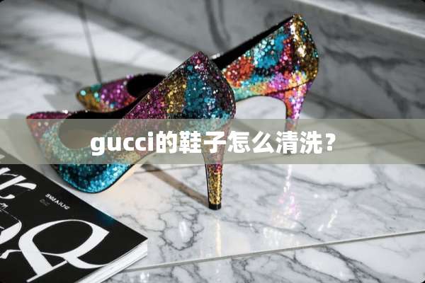 gucci的鞋子怎么清洗？