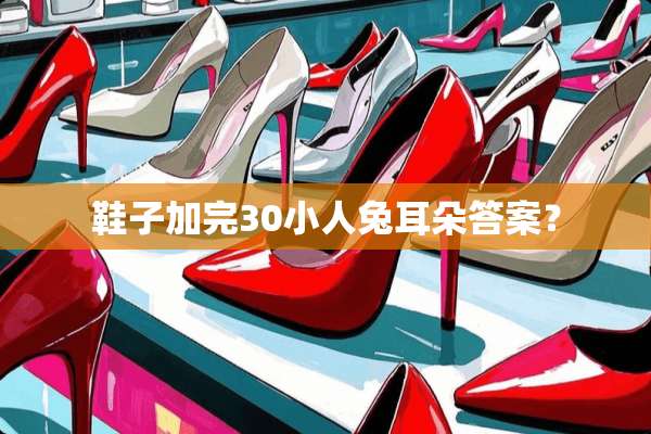 鞋子加完30小人兔耳朵答案？