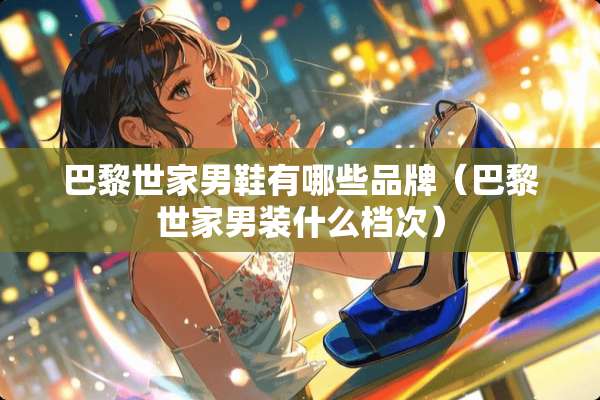 巴黎世家男鞋有哪些品牌（巴黎世家男装什么档次）
