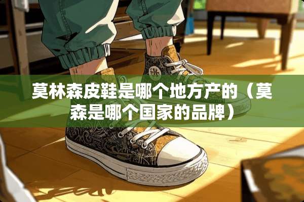 莫林森皮鞋是哪个地方产的（莫森是哪个国家的品牌）