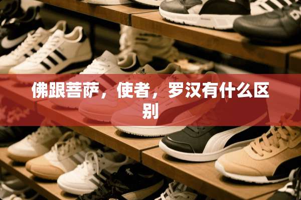 佛跟菩萨，使者，罗汉有什么区别