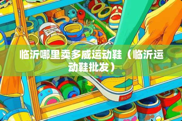 临沂哪里卖多威运动鞋（临沂运动鞋批发）