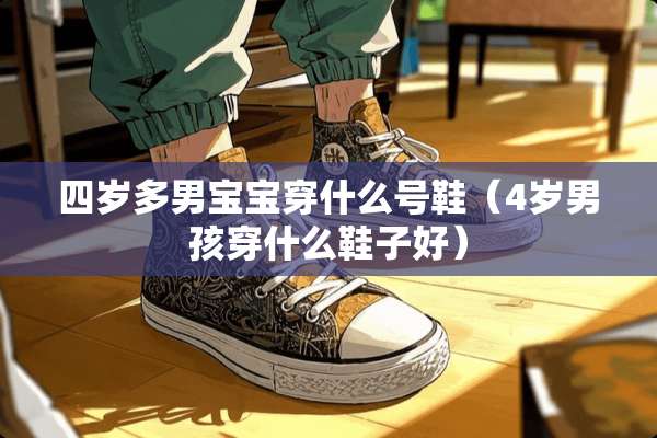 四岁多男宝宝穿什么号鞋（4岁男孩穿什么鞋子好）