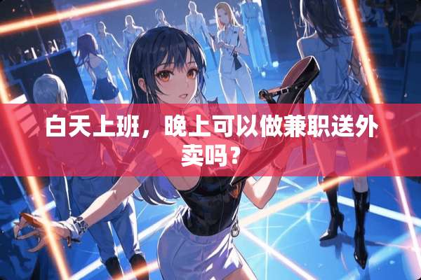 白天上班，晚上可以做兼职送外卖吗？