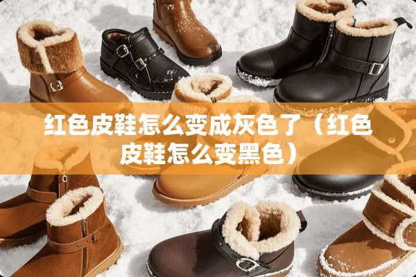 红色皮鞋怎么变成灰色了（红色皮鞋怎么变黑色）