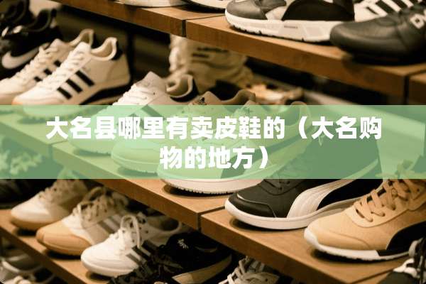 大名县哪里有卖皮鞋的（大名购物的地方）