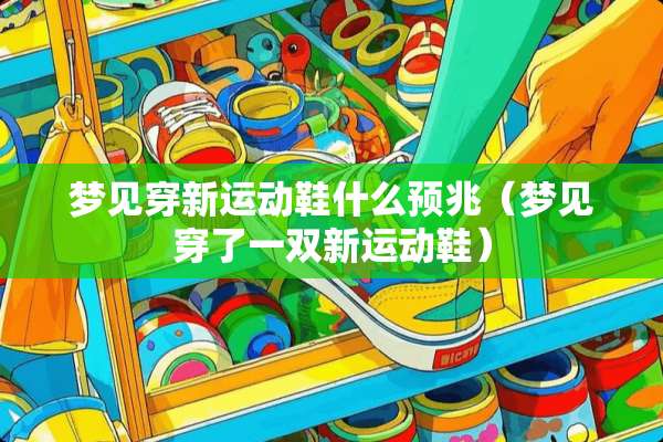 梦见穿新运动鞋什么预兆（梦见穿了一双新运动鞋）