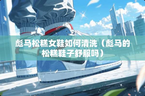 彪马松糕女鞋如何清洗（彪马的松糕鞋子舒服吗）