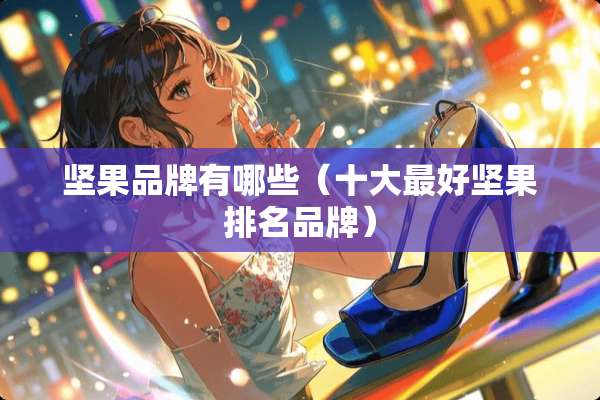 坚果品牌有哪些（十大最好坚果排名品牌）