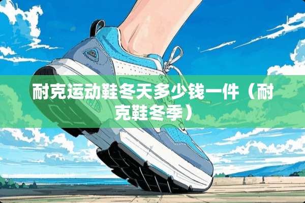 耐克运动鞋冬天多少钱一件（耐克鞋冬季）