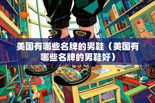 美国有哪些名牌的男鞋（美国有哪些名牌的男鞋好）