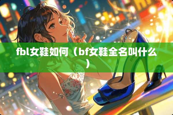 fbl女鞋如何（bf女鞋全名叫什么）