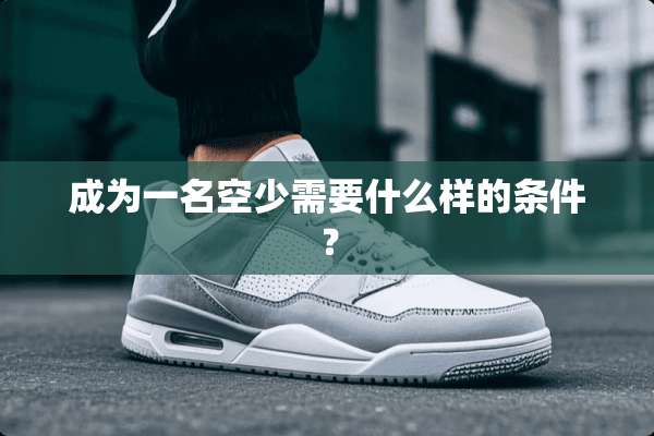 成为一名空少需要什么样的条件？