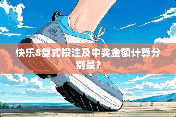 快乐8复式**及**金额计算分别是？