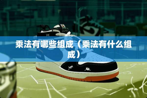 乘法有哪些组成（乘法有什么组成）