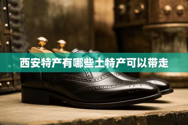 西安特产有哪些土特产可以带走